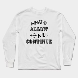 What you allow Long Sleeve T-Shirt